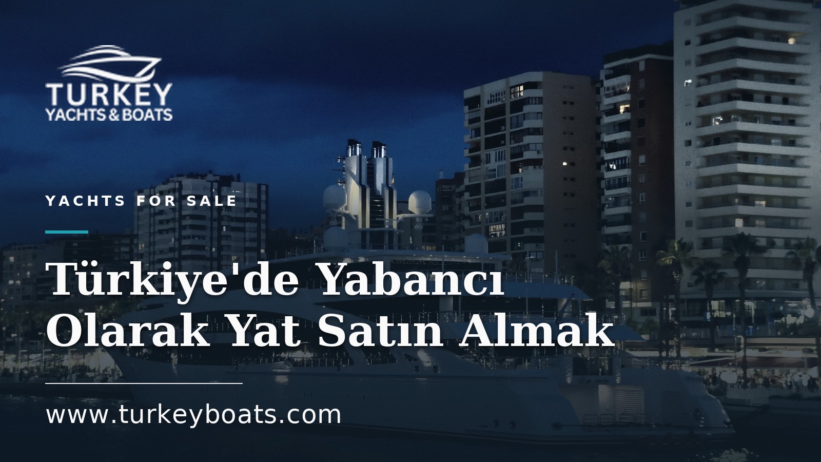 Türkiye'de Yabancı Olarak Yat Satın Almak: Alıcı Rehberi