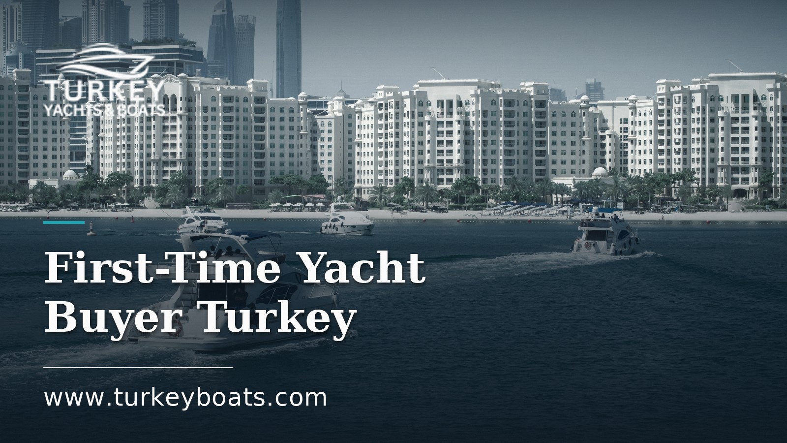 First-Time Yacht Buyer Turkey: A Practical Guide