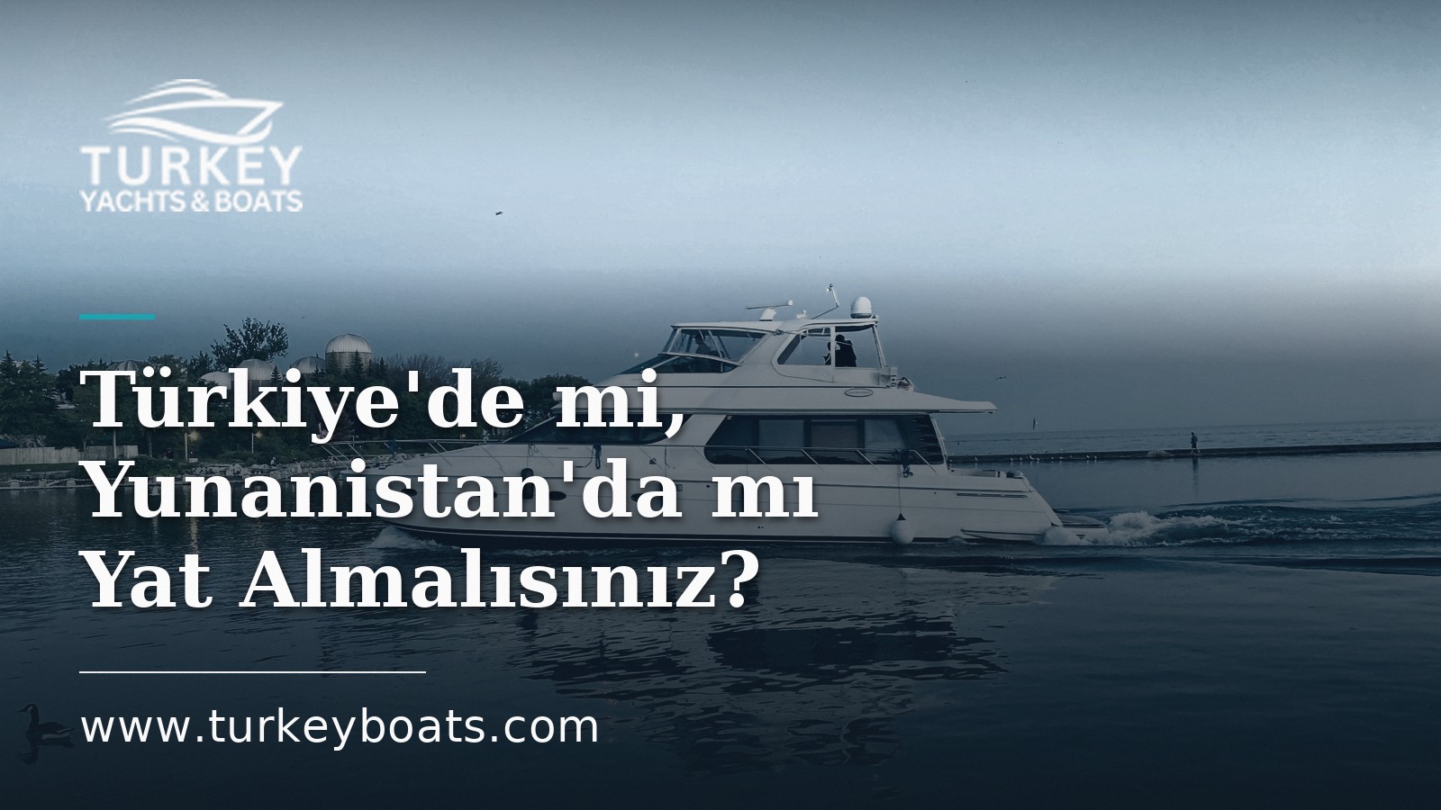 Türkiye'de mi, Yunanistan, İtalya veya Hırvatistan'da mı Yat Almalısınız?